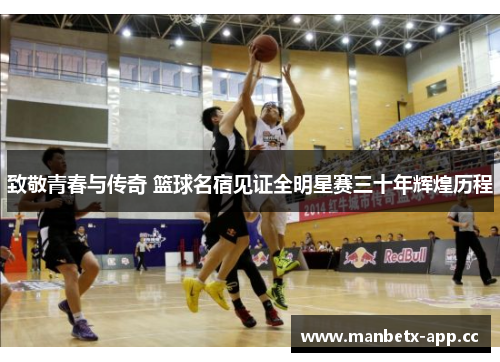 致敬青春与传奇 篮球名宿见证全明星赛三十年辉煌历程